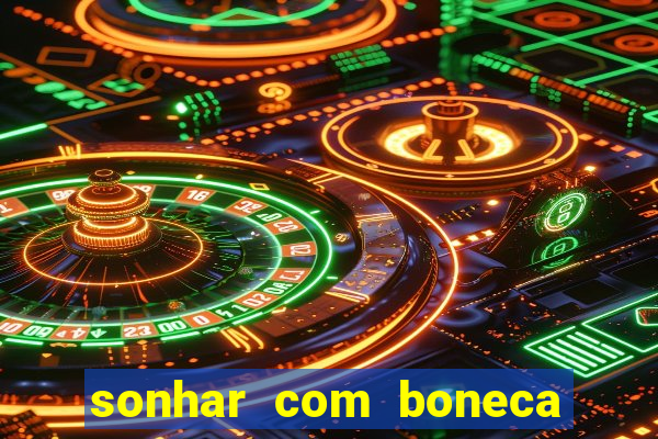 sonhar com boneca jogo do bicho